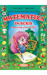 Matematica in scris. Numaram pana la 20 - Petru Ghetoi, Adela Vasiloi Matematica in scris. Numaram pana la 20 - Petru Ghetoi, Adela Vasiloi