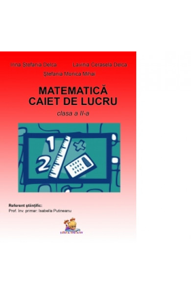 Matematica. Caiet de lucru pentru clasa a II-a - Irina Stefania Delca, Lavinia Cerasela Delca, Stefania Monica Mihai 