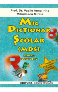 Mic dictionar scolar (MDS) pentru clasele I-IV - Vasile Anca Irina, Mihailescu Mirela