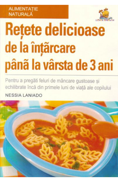 Retete delicioase de la intarcare pana la varsta de 3 ani - Nessia Laniado