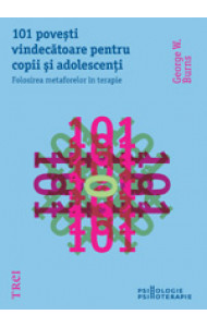 101 povesti vindecatoare pentru copii si adolescenti. Folosirea metaforelor in terapie 101 povesti vindecatoare pentru copii si adolescenti. Folosirea metaforelor in terapie