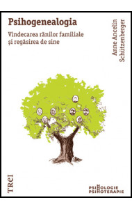 Psihogenealogia. Vindecarea rănilor familiale şi regăsirea de sine - Anne Ancelin Schützenberger