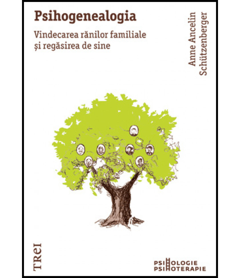 Psihogenealogia. Vindecarea rănilor familiale şi regăsirea de sine