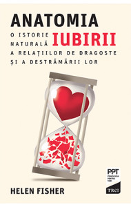 Anatomia iubirii. O istorie naturală a relațiilor de dragoste și a destrămării lor Anatomia iubirii. O istorie naturală a relațiilor de dragoste și a destrămării lor