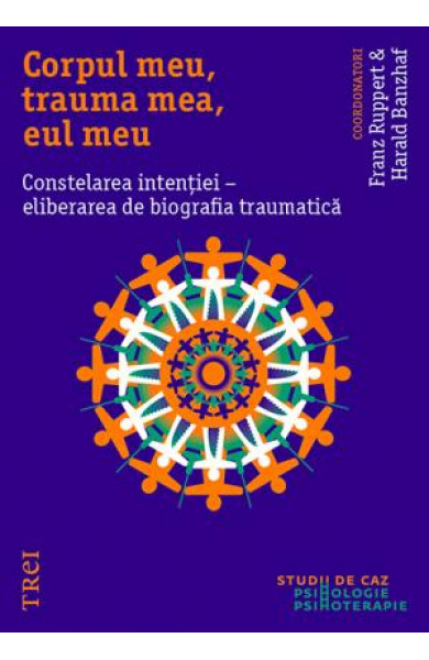 Corpul meu, trauma mea, eul meu. Constelarea intentiei - eliberarea de biografia traumatica
