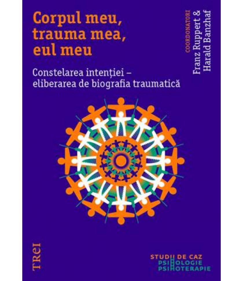 Corpul meu, trauma mea, eul meu. Constelarea intentiei - eliberarea de biografia traumatica