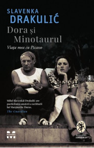 Dora si Minotaurul. Viata mea cu Picasso - Slavenka Drakulić Dora si Minotaurul. Viata mea cu Picasso - Slavenka Drakulić
