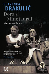 Dora si Minotaurul. Viata mea cu Picasso - Slavenka Drakulić Dora si Minotaurul. Viata mea cu Picasso - Slavenka Drakulić