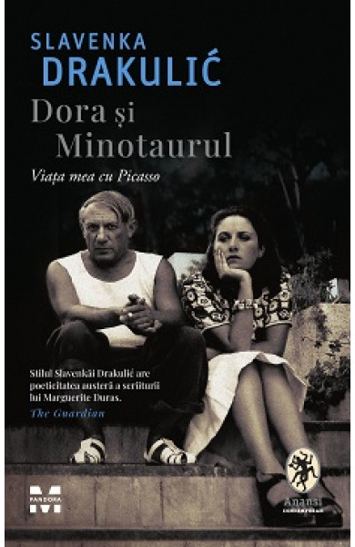 Dora si Minotaurul. Viata mea cu Picasso - Slavenka Drakulić