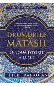 Drumurile matasii. O altfel de istorie a lumii - Peter Frankopan