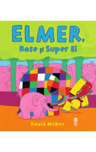 Elmer, Rose si Super El - David Mckee Elmer, Rose si Super El - David Mckee