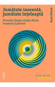 Jumătate inocentă, jumătate înțeleaptă. Povestiri despre relația dintre terapeut și pacient