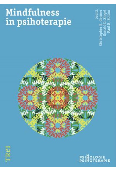 Mindfulness în psihoterapie - Coord. Christopher K. Germer, Ronald D. Siegel, Paul R. Fulton