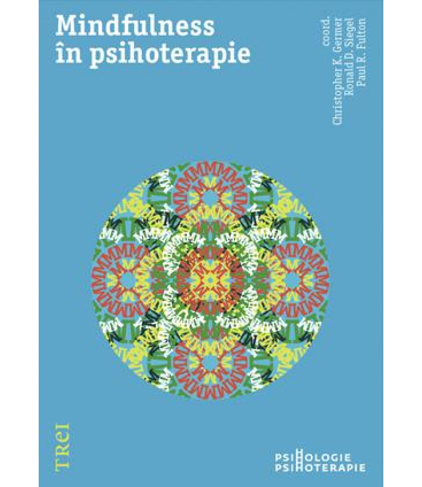 Mindfulness în psihoterapie - Coord. Christopher K. Germer, Ronald D. Siegel, Paul R. Fulton