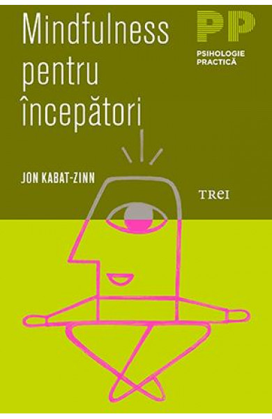 Mindfulness pentru incepatori - Jon Kabat-Zinn Mindfulness pentru incepatori - Jon Kabat-Zinn