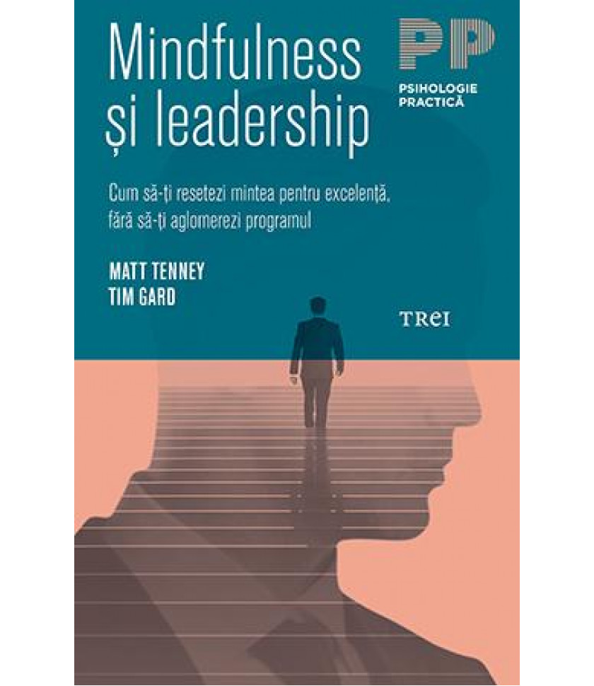 Mindfulness si leadership. Cum sa-ti resetezi mintea pentru excelenta, fara sa-ti aglomerezi programul Mindfulness si leadership. Cum sa-ti resetezi mintea pentru excelenta, fara sa-ti aglomerezi programul