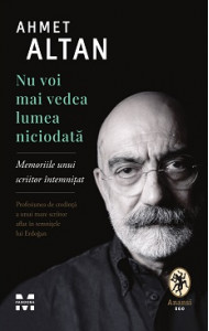 Nu voi mai vedea lumea niciodata. Memoriile unui scriitor intemnitat - Ahmet Altan Nu voi mai vedea lumea niciodata. Memoriile unui scriitor intemnitat - Ahmet Altan