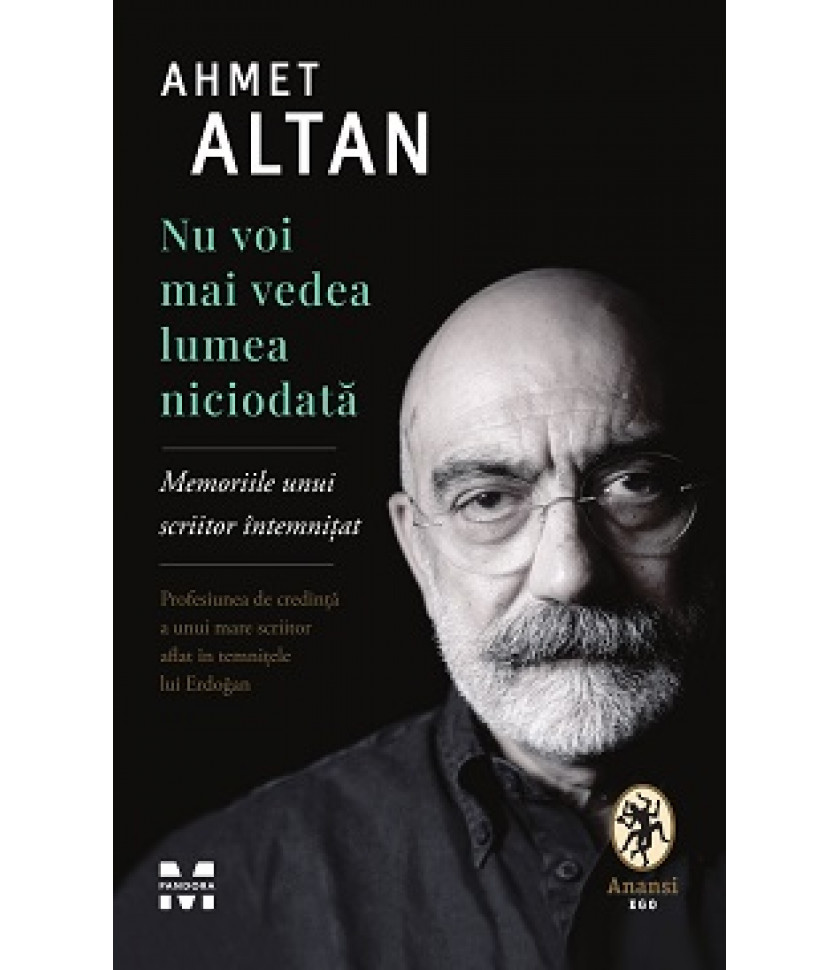 Nu voi mai vedea lumea niciodata. Memoriile unui scriitor intemnitat - Ahmet Altan