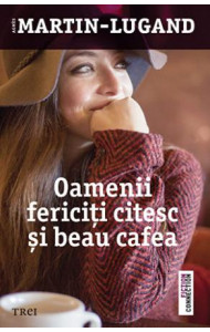 Oamenii fericiti citesc si beau cafea - Agnes Martin-Lugand Oamenii fericiti citesc si beau cafea - Agnes Martin-Lugand