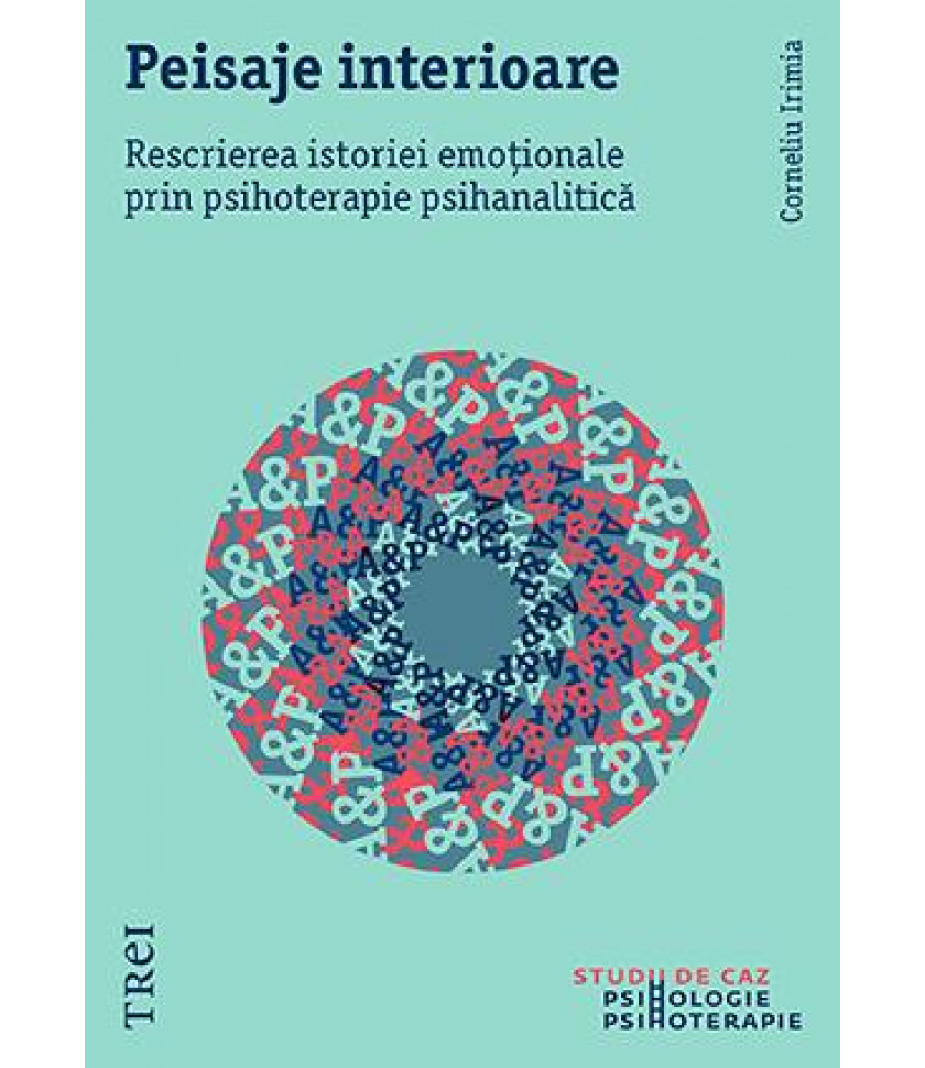 Peisaje interioare. Rescrierea istoriei emoționale prin psihoterapie psihanalitică Peisaje interioare. Rescrierea istoriei emoționale prin psihoterapie psihanalitică