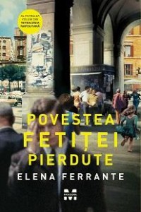 Povestea fetitei pierdute (Tetralogia Napolitana, vol. 4) - Elena Ferrante Povestea fetitei pierdute (Tetralogia Napolitana, vol. 4) - Elena Ferrante