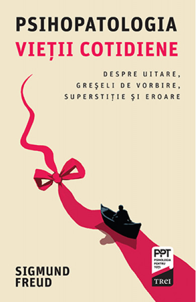 Psihopatologia vieţii cotidiene - Despre uitare, greşeli de vorbire, superstiţie şi eroare