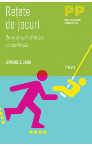 Retete de jocuri. De ce si cum sa te joci cu copilul tau - Lawrence J. Cohen