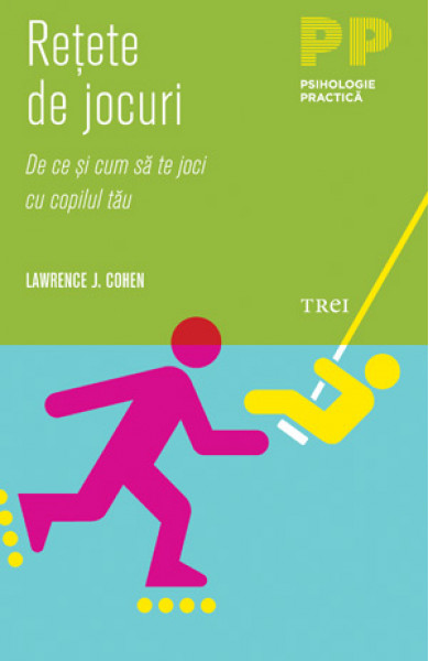 Retete de jocuri. De ce si cum sa te joci cu copilul tau - Lawrence J. Cohen
