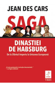 Saga dinastiei de Habsburg. De la Sfantul Imperiu la Uniunea Europeana Saga dinastiei de Habsburg. De la Sfantul Imperiu la Uniunea Europeana