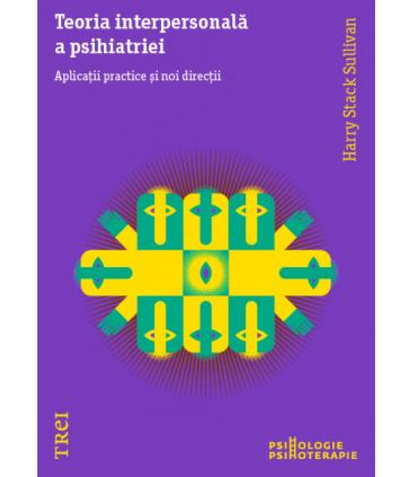 Teoria interpersonală a psihiatriei. Aplicații practice și noi direcții Teoria interpersonală a psihiatriei. Aplicații practice și noi direcții