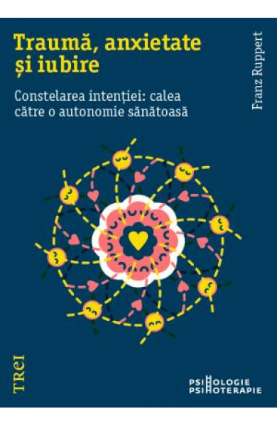Traumă, anxietate și iubire. Constelarea intenției: calea către o autonomie sănătoasă - Franz Ruppert