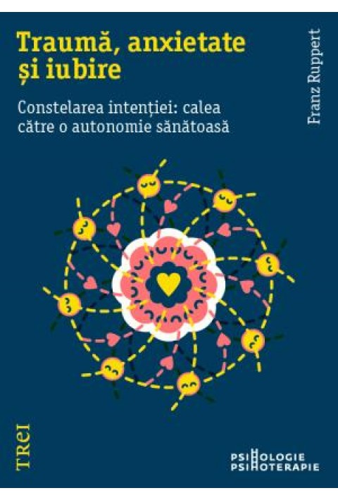 Traumă, anxietate și iubire. Constelarea intenției: calea către o autonomie sănătoasă - Franz Ruppert