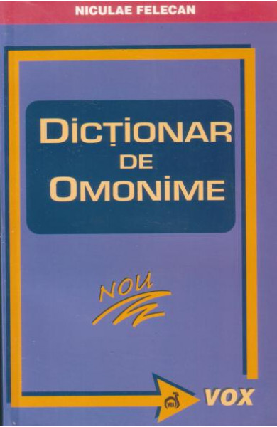Dictionar de omonime - Lexicale si gramaticale - Niculae Felecan