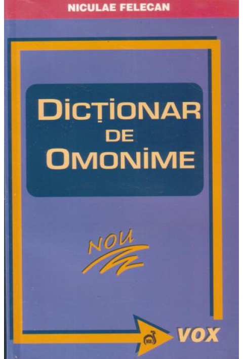 Dictionar de omonime - Lexicale si gramaticale - Niculae Felecan