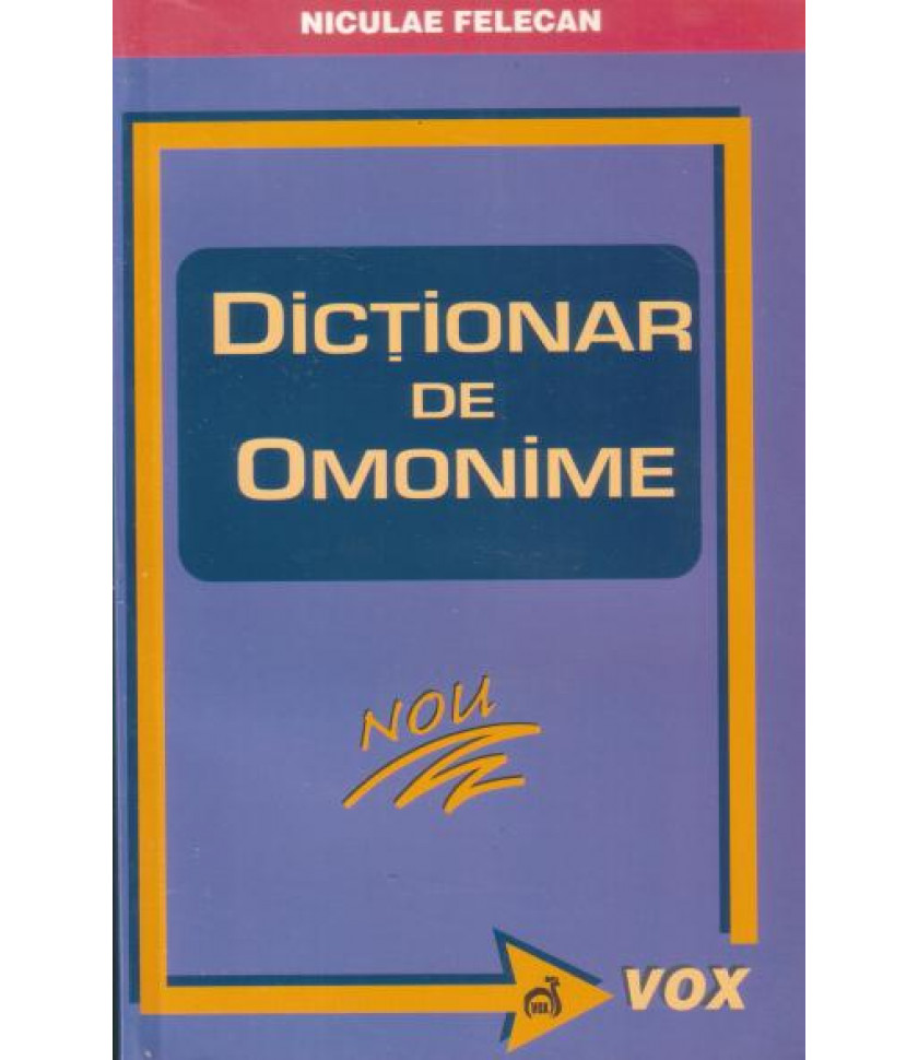 Dictionar de omonime - Lexicale si gramaticale - Niculae Felecan