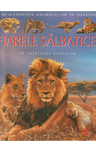 Fiarele salbatice pe intelesul copiilor - editie ilustrata si cartonata