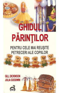Ghidul parintilor pentru cele mai reusite petreceri ale copiilor - Gill Dickinson,Julia Goodwin 