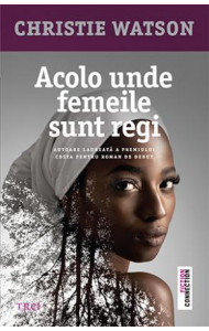 Acolo unde femeile sunt regi - Christie Watson