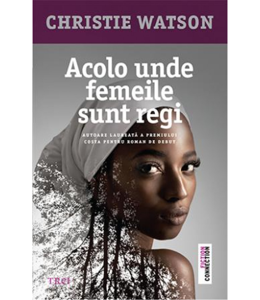 Acolo unde femeile sunt regi - Christie Watson