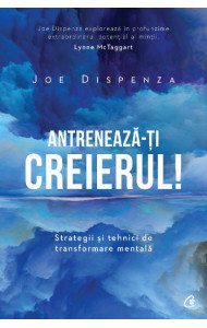 Antreneaza-ti creierul! Ed.2 - Joe Dispenza Antreneaza-ti creierul! Ed.2 - Joe Dispenza
