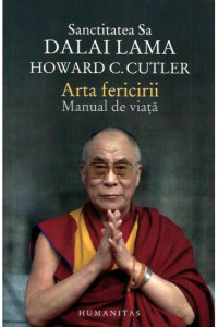Arta fericirii. Manual de viata - Dalai Lama, Howard C. Cutler