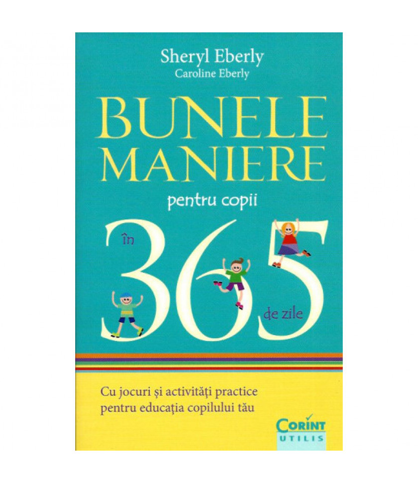 Bunele maniere pentru copii in 365 de zile. Cu jocuri si activitati practice pentru educatia copilului tau - Sheryl Eberly, Caroline Eberly Bunele maniere pentru copii in 365 de zile. Cu jocuri si activitati practice pentru educatia copilului tau - Sheryl Eberly, Caroline Eberly