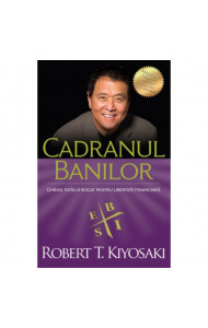 Cadranul banilor. Ghidul unui tata bogat pentru libertate financiara - Editia a III-a - Robert T. Kiyosaki, Sharon L. Lechter