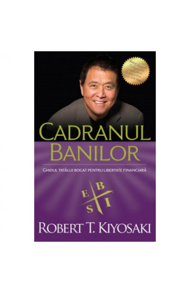 Cadranul banilor. Ghidul unui tata bogat pentru libertate financiara - Editia a III-a - Robert T. Kiyosaki, Sharon L. Lechter