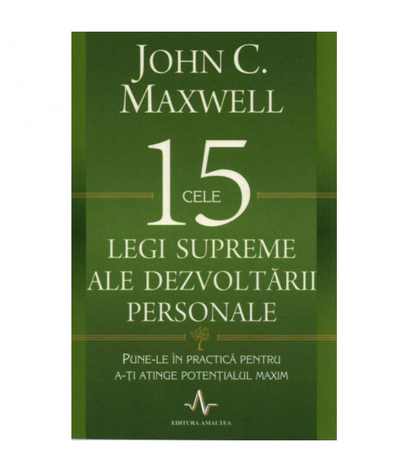 Cele 15 legi supreme ale dezvoltarii personale. Pune-le in practica pentru a-ti atinge potentialul maxim - John C. Maxwell