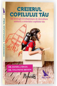 Creierul copilului tau. 12 strategii revolutionare de dezvoltare unitara a creierului copilului tau - Dr.Daniel, J.Siegel, Tina Payne Bryson Creierul copilului tau. 12 strategii revolutionare de dezvoltare unitara a creierului copilului tau - Dr.Daniel, J.Siegel, Tina Payne Bryson