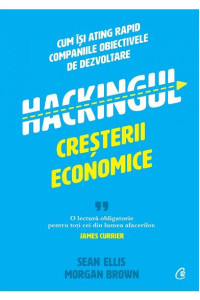 Hackingul cresterii economice - Sean Ellis, Morgan Brown Hackingul cresterii economice - Sean Ellis, Morgan Brown