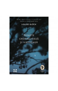 Noapte credincioasa si virtuoasa - Louise Gluck Noapte credincioasa si virtuoasa - Louise Gluck