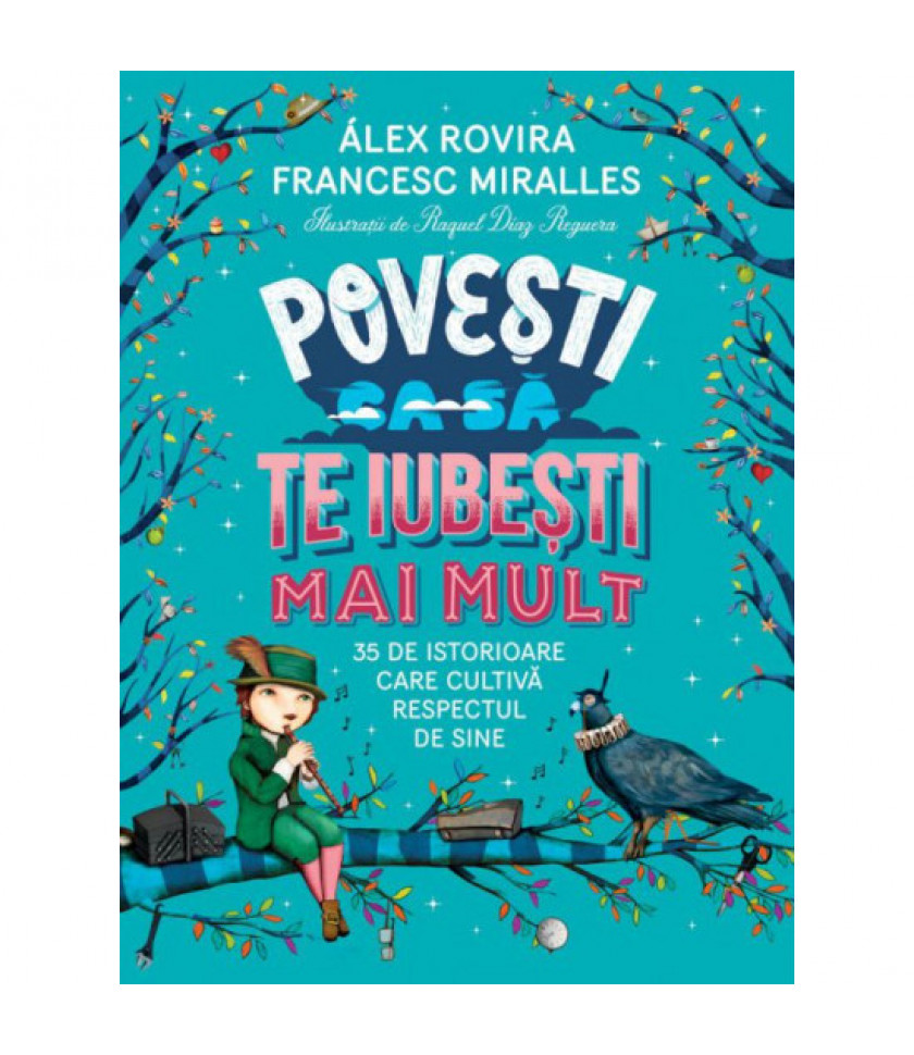 Povesti ca sa te iubesti mai mult. 35 de istorioare care cultiva respectul de sine - Alex Rovira, Francesc Miralles Povesti ca sa te iubesti mai mult. 35 de istorioare care cultiva respectul de sine - Alex Rovira, Francesc Miralles