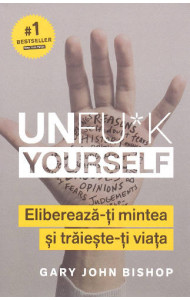 Unfu*k Yourself. Elibereaza-ti mintea si traieste-ti viata - Gary John Bishop Unfu*k Yourself. Elibereaza-ti mintea si traieste-ti viata - Gary John Bishop